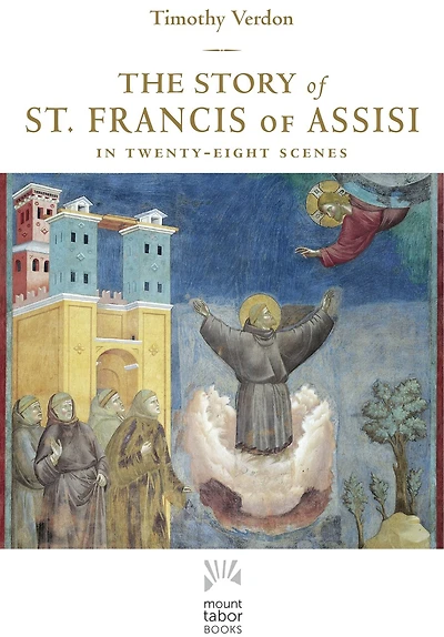 The Story of St. Francis of Assisi: In Twenty-Eight Scenes