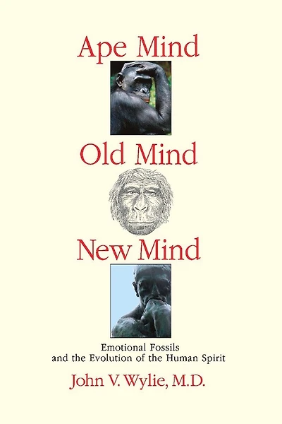 Ape Mind, Old Mind, New Mind: Emotional Fossils And The Evolution Of The Human Spirit