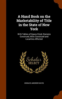 A Hand Book On The Marketability Of Title State New York: With Tables Cases Cited, Statutes Construed, Wills Construed And Localities Affected