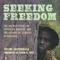 Seeking Freedom: the Untold Story of Fortress Monroe and Ending Slavery America