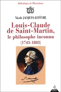 Louis-Claude de Saint-Martin, le philosophe inconnu (1743-1803): un illuministe au siècle des lumières