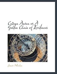 Catena Aurea or A Golden Chain of Evidences