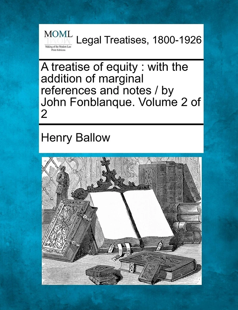 A treatise of equity: with the addition of marginal references and notes / by John Fonblanque. Volume 2 of 2