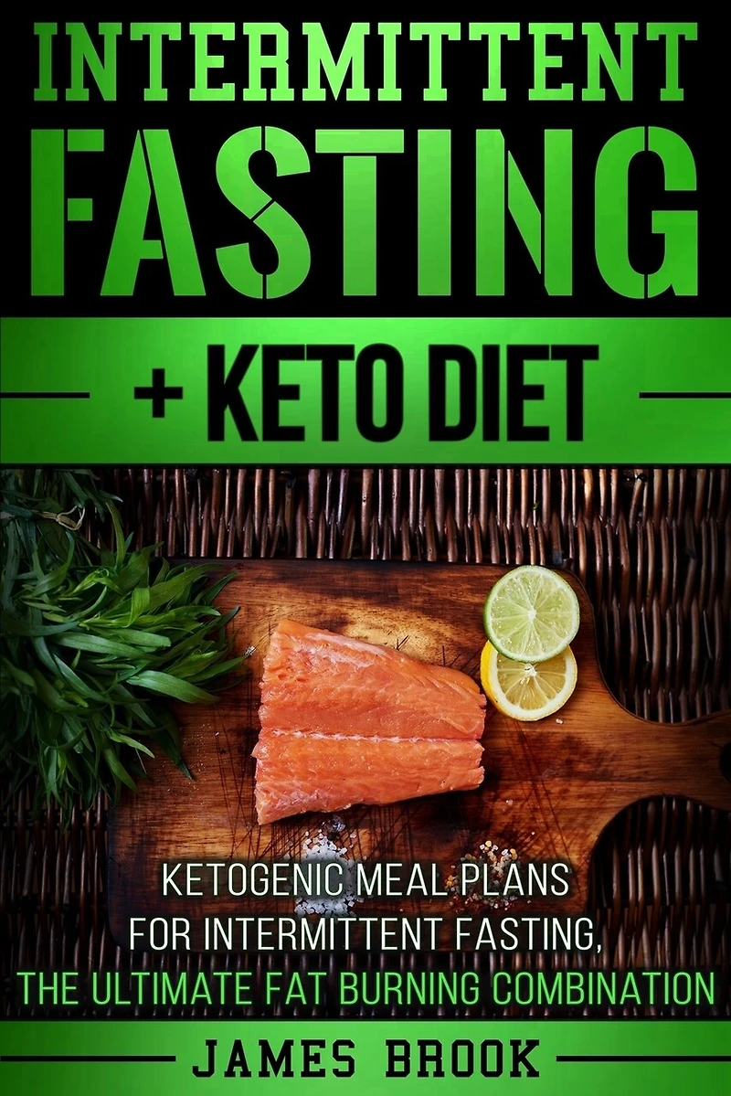 Intermittent Fasting + Keto Diet: Ketogenic Meal Plans For Intermittent Fasting, The Ultimate Fat Burning Combination