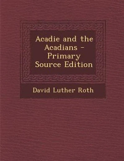 Acadie and the Acadians - Primary Source Edition