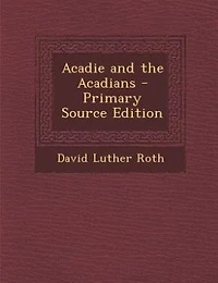 Acadie and the Acadians - Primary Source Edition