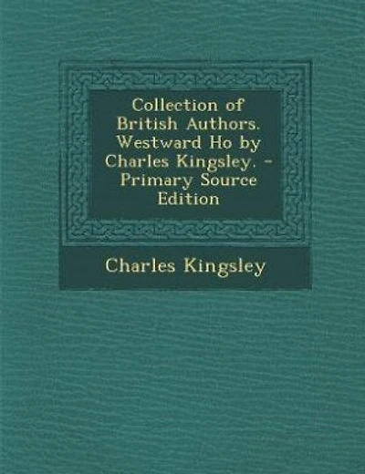 Collection of British Authors. Westward Ho by Charles Kingsley. - Primary Source Edition