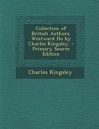 Collection of British Authors. Westward Ho by Charles Kingsley. - Primary Source Edition