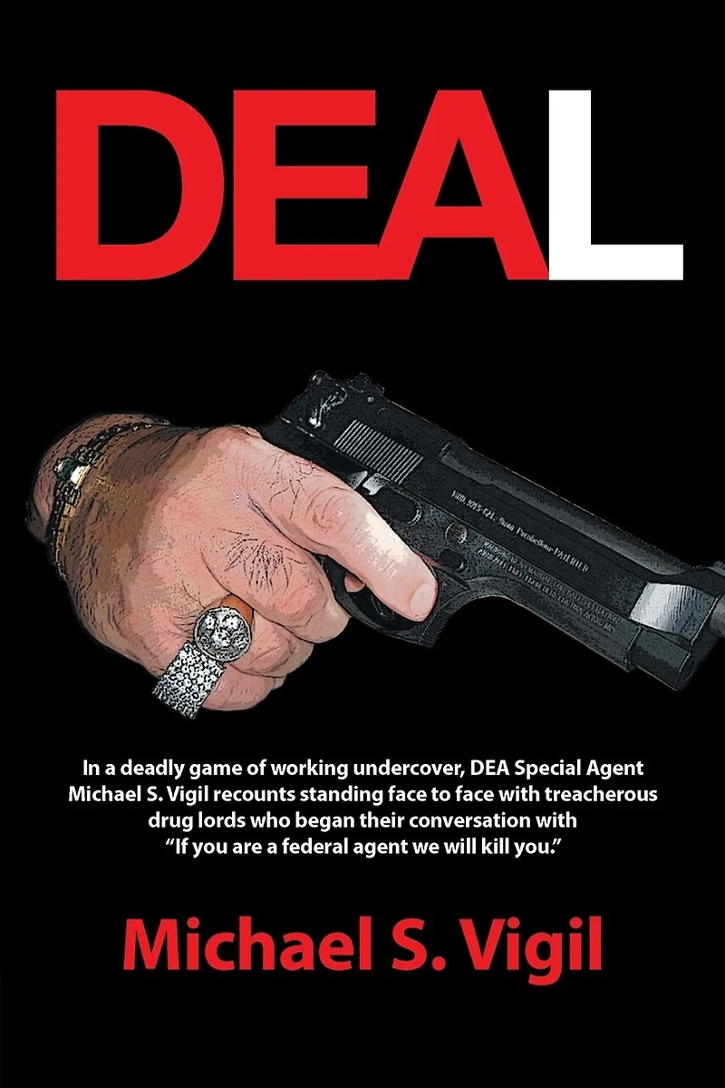 Deal: a deadly game of working undercover, DEA Special agent Michael S. Vigil recounts standing face to with treacherous drug lords who began their conversation "If you are federal we will kill you."