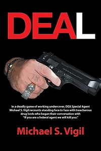 Deal: a deadly game of working undercover, DEA Special agent Michael S. Vigil recounts standing face to with treacherous drug lords who began their conversation "If you are federal we will kill you."