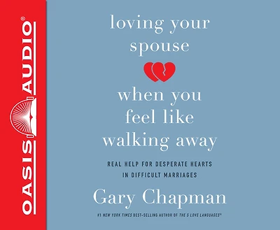 Loving Your Spouse When You Feel Like Walking Away: Real Help For Desperate Hearts In Difficult Marriages
