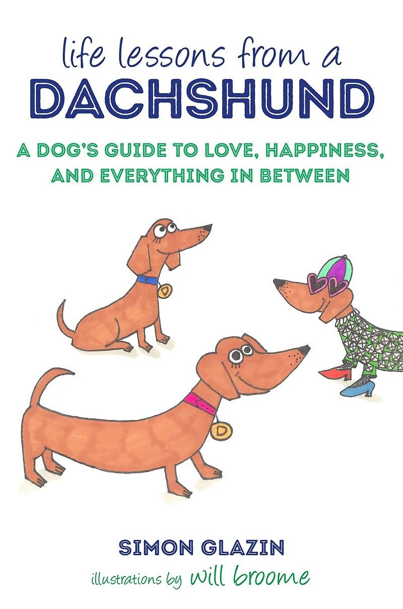 Life Lessons From A Dachshund: A Dog's Guide To Love, Happiness, And Everything In Between