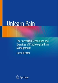 Unlearn pain: The successful techniques and exercises of psychological pain management