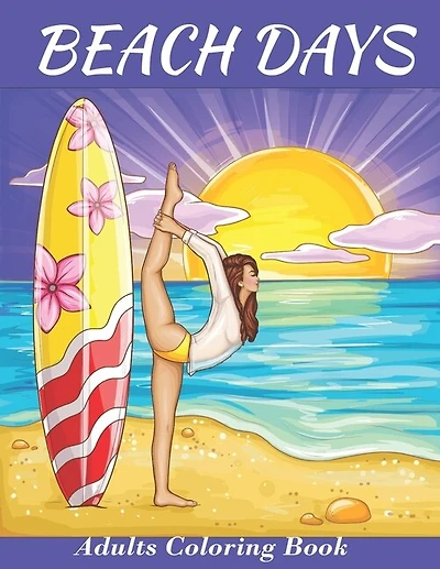 Beach Days: Adults Coloring Book: An Adult Coloring Book Featuring Joyful Beach Vacation Scenes and activities Amid Stress Relieving Blue Skies, Soft Sand and Turquoise Ocean Water