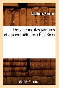 Des Odeurs, Des Parfums Et Des Cosmétiques (Éd.1865)