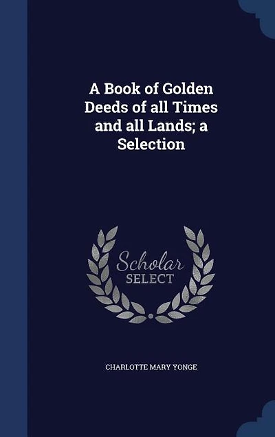 A Book of Golden Deeds of all Times and all Lands; a Selection