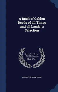A Book of Golden Deeds of all Times and all Lands; a Selection