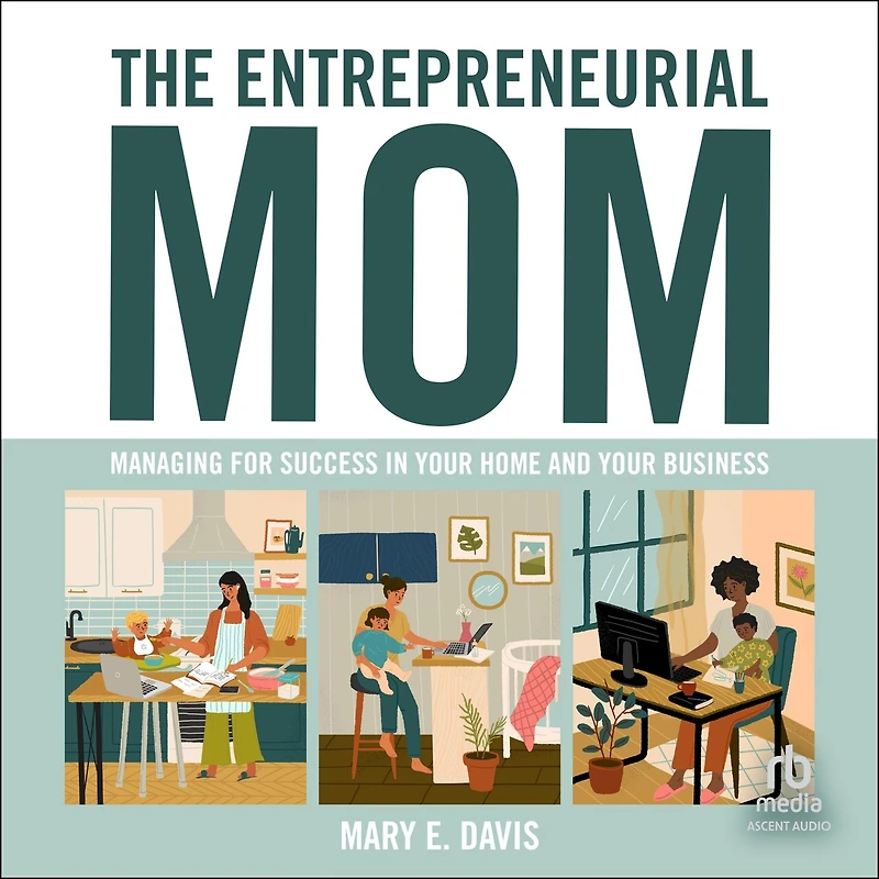 The Entrepreneurial Mom: Managing for Success Your Home and Business