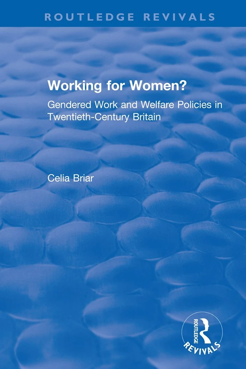 Working For Women?: Gendered Work And Welfare Policies Twentieth-century Britain
