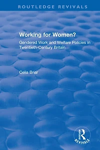Working For Women?: Gendered Work And Welfare Policies Twentieth-century Britain