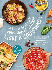 A la fin de ce livre vous saurez cuisiner light & gourmand ! : réinventez vos basiques version healthy sans faire l'impasse sur le plaisir 80 recettes: