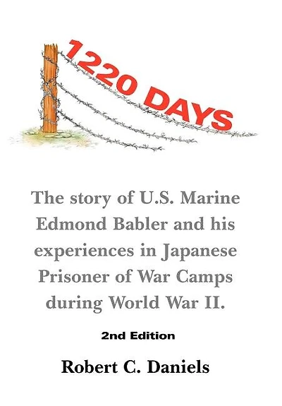 1220 Days: The Story of U.S. Marine Edmond Babler and His Experiences Japanese Prisoner War Camps During World II. Seco