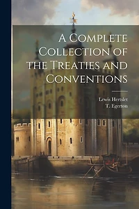 A Complete Collection of the Treaties and Conventions