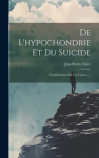 De L'hypochondrie Et Du Suicide: Considérations Sur Les Causes......