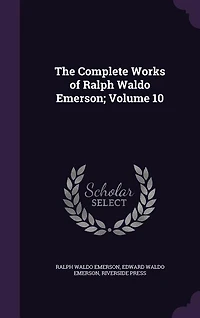 The Complete Works of Ralph Waldo Emerson; Volume 10