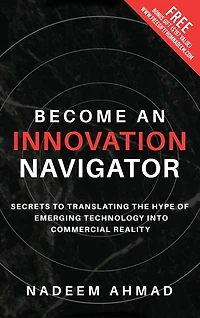 Become an Innovation Navigator: Secrets to Translating the Hype of Emerging Technology into Commercial Reality