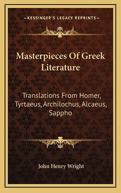 Masterpieces Of Greek Literature: Translations From Homer, Tyrtaeus, Archilochus, Alcaeus, Sappho: Anacreon, And Others (1902)