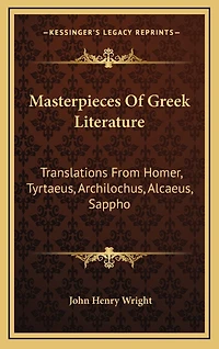 Masterpieces Of Greek Literature: Translations From Homer, Tyrtaeus, Archilochus, Alcaeus, Sappho: Anacreon, And Others (1902)