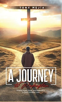 A Journey to Redemption: Finding Hope, Grace, and Restoration in God's Love