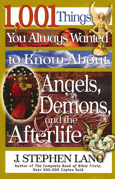 1,001 Things You Always Wanted to Know About Angels, Demons, and the Afterlife: A Christian Reference Guide to Angelic Beings, Demonic Forces, and Life after Death