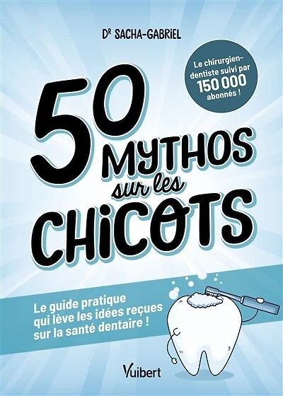 50 mythos sur les chicots: Le guide pratique qui lève les idées reçues sur la santé dentaire !