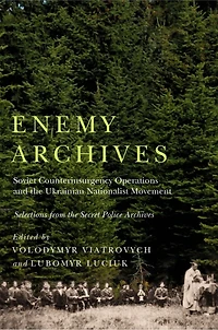 Enemy Archives: Soviet Counterinsurgency Operations and the Ukrainian Nationalist Movement - Selections from Secret Police Archives