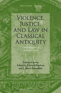Violence, Justice, and Law in Classical Antiquity: Collected Papers of Andrew Lintott