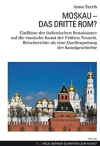 Moskau - Das Dritte Rom?: Einfluesse der italienischen Renaissance auf die russische Kunst Fruehen Neuzeit. Reiseberichte als eine Quellengattung Kunstgeschichte
