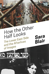 How the Other Half Looks: Lower East Side and Afterlives of Images