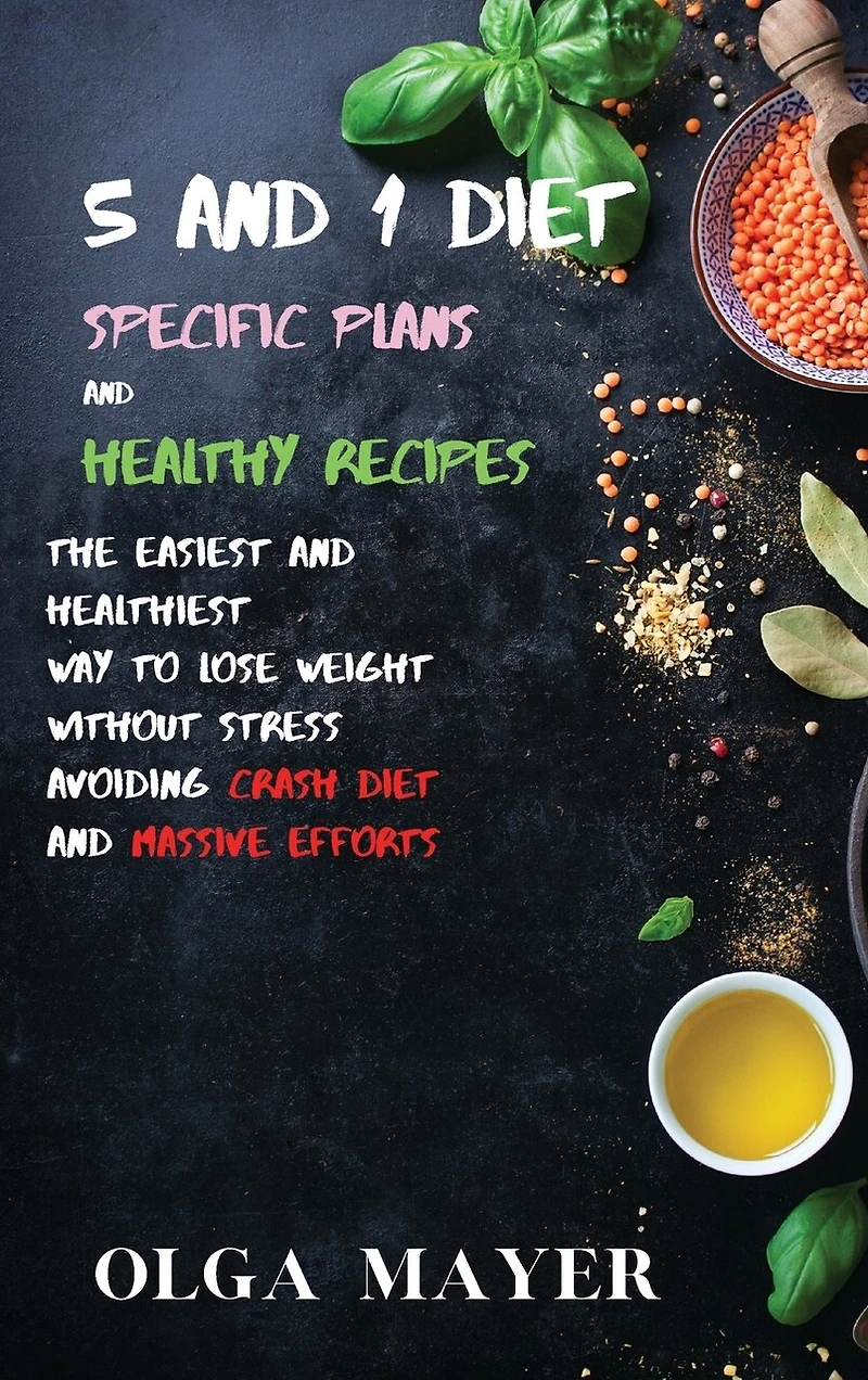 5 And 1 Diet Specific Plans And Healthy Recipes: The Easiest And Healthiest Way To Lose Weight Without Stress Avoiding Crash Diet And Massive Efforts