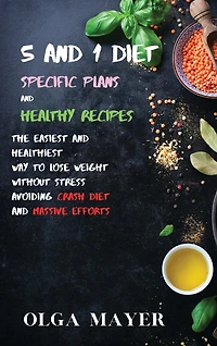 5 And 1 Diet Specific Plans And Healthy Recipes: The Easiest And Healthiest Way To Lose Weight Without Stress Avoiding Crash Diet And Massive Efforts