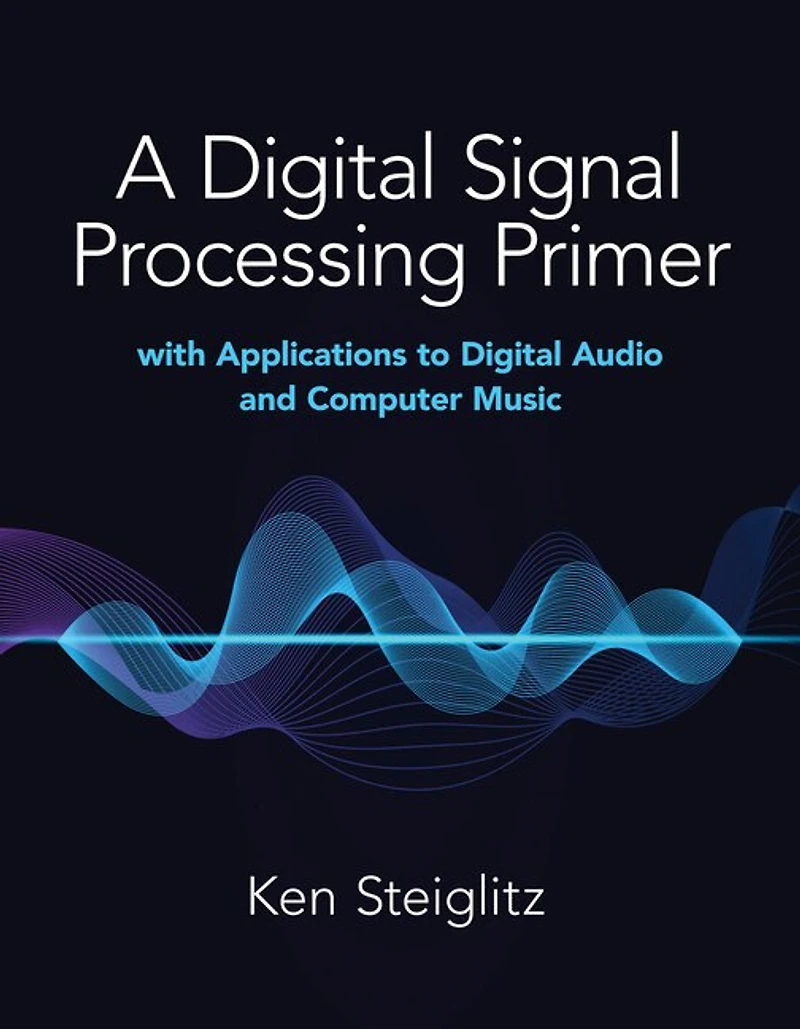 A Digital Signal Processing Primer: With Applications to Digital Audio and Computer Music