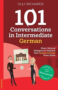101 Conversations in Intermediate German: Short, Natural Dialogues to Improve Your Spoken German From Home