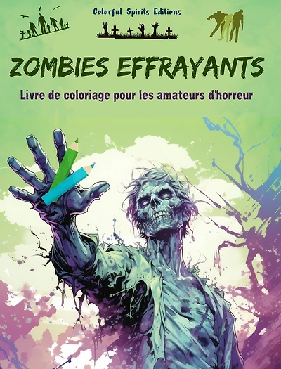 Zombies effrayants Livre de coloriage pour les amateurs d'horreur Scènes créatives de morts vivants pour adultes: Une collection de dessins terrifiants pour stimuler la créativité
