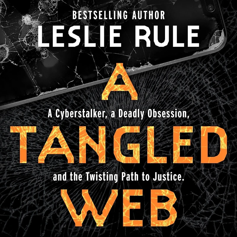 a Tangled Web: Cyberstalker, Deadly Obsession, and the Twisting Path to Justice