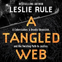 a Tangled Web: Cyberstalker, Deadly Obsession, and the Twisting Path to Justice