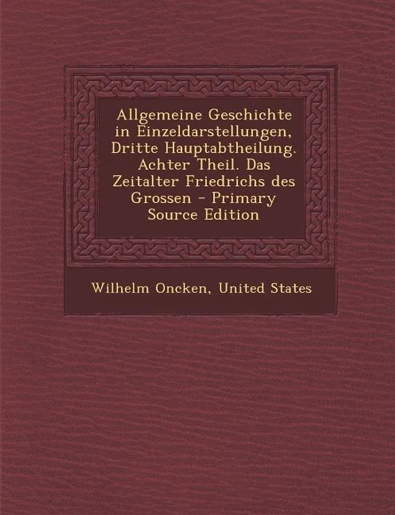 Allgemeine Geschichte Einzeldarstellungen, Dritte Hauptabtheilung. Achter Theil. Das Zeitalter Friedrichs des Grossen - Primary Source Edition