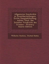Allgemeine Geschichte Einzeldarstellungen, Dritte Hauptabtheilung. Achter Theil. Das Zeitalter Friedrichs des Grossen - Primary Source Edition