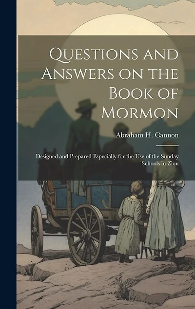 Questions and Answers on the Book of Mormon: Designed and Prepared Especially for the use of the Sunday Schools in Zion