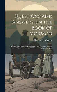 Questions and Answers on the Book of Mormon: Designed and Prepared Especially for the use of the Sunday Schools in Zion